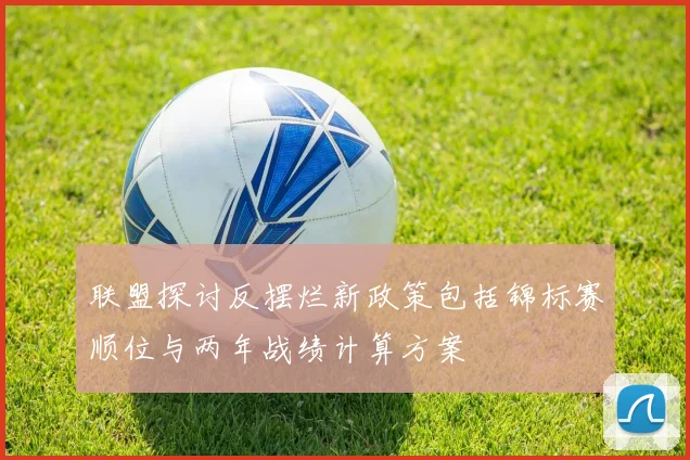 联盟探讨反摆烂新政策包括锦标赛顺位与两年战绩计算方案